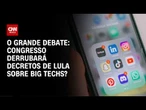 Congresso derrubará decretos de Lula sobre big techs?  | O GRANDE DEBATE