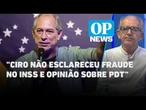 Análálise: Ciro critica demissão de Lupi, mas não esclarece sobre fraude no INSS l O POVO News