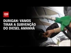 “Vamos tirar a subvenção do diesel amanhã”, diz Durigan | CNN 360º