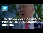 Trump diz que Irã pagará por morte de soldados dos EUA | O POVO NEWS