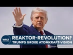 USA: Trump setzt auf massive Ausweitung der Atomkraft - Viermal mehr Strom aus Kernenergie geplan!