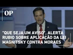 "Que seja um aviso", alerta Marco Rubio sobre aplicação da Lei Magnitsky contra Moraes
