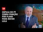 Cúpula do PT cobra punição por plano para matar Lula | CNN 360º