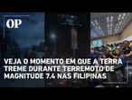 Veja o momento em que a terra treme durante terremoto de magnitude 7.4 nas Filipinas