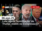 Lula rebate Trump e fala em humilhação; motim no Congresso; Tarcísio pede para visitar Bolsonaro e+