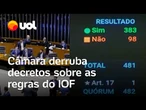Câmara derruba decretos sobre as regras do IOF e mais uma derrota para o governo