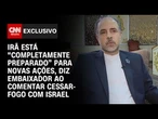 “Estamos preparados para novas ações”, diz embaixador do Irã à CNN | BASTIDORES CNN