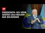 PoderData: 41% veem governo Lula melhor que o de Bolsonaro; para 37%, pior | CNN NOVO DIA