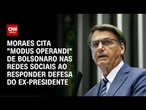 Moraes cita "modus operandi" de Bolsonaro nas redes | CNN 360º