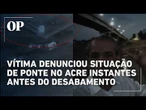 Veja o momento em que vítima de desabamento de ponte no Acre denuncia situação da estrutura