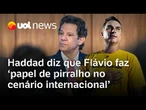 Haddad diz que Flávio Bolsonaro faz 'papel de pirralho no cenário internacional'
