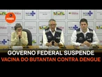 Governo federal suspende vacina do Butantan contra dengue