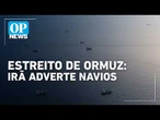 EUA e Irã: A disputa pelo controle do Estreito de Ormuz | #OP News