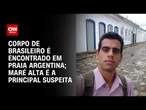 Brasileiro é encontrado morto em praia na Argentina | BASTIDORES CNN