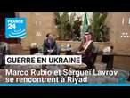 Marco Rubio et Sergueï Lavrov se rencontrent à Riyad • FRANCE 24