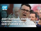 Andy Burnham anuncia candidatura para substituir Keir Starmer no Reino Unido | OP News