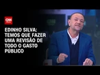 Temos que fazer uma revisão de todo o gasto público, diz Edinho Silva | WW