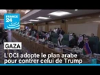 L'OCI adopte le plan arabe pour Gaza pour contrer celui de Trump • FRANCE 24