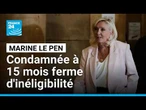 France : Marine Le Pen condamnée à 15 mois ferme d'inéligibilité • FRANCE 24