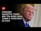 Fernanda Magnotta: Trump não tem apoio para tomar o território de Gaza | CNN 360°