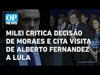 Milei critica decisão de Moraes e cita visita de Alberto Fernandez a Lula em Curitiba