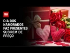 Dia dos namorados: Chocolates e joias puxam alta de preços dos presentes | CNN PRIME TIME