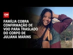 Família de Juliana Marins cobra confirmação de voo para traslado do corpo | LIVE CNN
