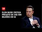 Elon Musk critica projeto de US$ 500 bilhões em IA | CNN 360°