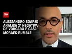 Alessandro Soares analisa 2ª negativa de Vorcaro e caso Moraes-Rumble | CNN NOVO DIA