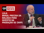 Brasil precisa da Malásia para investir na produção de chips, diz Lula | CNN NEWSROOM