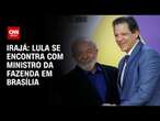 Irajá: Lula se encontra com ministro da Fazenda em Brasília | CNN 360°