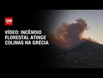 Incêndio florestal atinge colinas na ilha de Zakynthos, na Grécia | CNN BRASIL