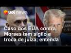 EUA x Moraes: Caso contra ministro tem sigilo, troca de juíza e 'inspiração' da Casa Branca