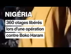 Nigeria : 360 otages libérés lors d’une opération contre Boko Haram • FRANCE 24