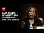 Casa Branca diz que vai continuar lutando por demissão de Lisa Cook, diretora do Fed | CNN ARENA
