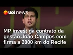 MP investiga irregularidades em contratos milionários da gestão do prefeito do Recife, João Campos