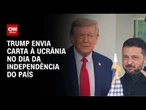 Trump envia carta à Ucrânia para celebrar o Dia da Independência do país | CNN PRIME TIME