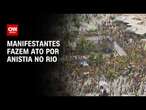 Manifestantes fazem ato por anistia no Rio de Janeiro | AGORA CNN