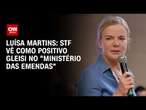 Luísa Martins: STF vê como positivo Gleisi no “ministério das emendas” | BASTIDORES CNN