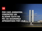 Congresso vai alterar texto da PEC da Segurança apresentado por Lula | CNN PRIME TIME