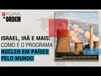Israel, Irã e mais: como é o programa nuclear em países pelo mundo | Fora da Ordem #6