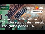 Terras raras: Brasil tem a 2ª maior reserva de minerais que selaram acordo entre EUA e China