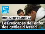 Syrie : les rescapés de l'enfer des geôles d'Assad • FRANCE 24