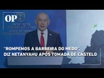 Netanyahu comemora tomada de castelo medieval no Líbano: “Rompemos a barreira do medo”