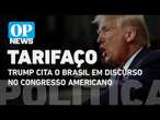 Em discurso no Congresso americano, Trump cita Brasil como alvo de tarifas | O POVO NEWS