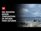 Rio registra manhã mais fria da década para outubro, com 11,3ºC | CNN 360º