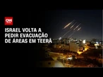 Israel pede que moradores saiam de mais áreas de Teerã | LIVE CNN