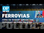 China vai ‘rasgar’ o Brasil com ferrovias? Entenda os projetos na área l O POVO News