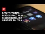 Debate político perde espaço para redes sociais, diz cientista política | WW Especial