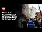 Começa nova etapa de demolição de casas no moinho nesta quinta (15) | LIVE CNN